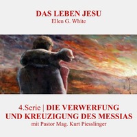 4.Serie - DIE VERWERFUNG UND KREUZIGUNG DES MESSIAS | DAS LEBEN JESU - Pastor Mag. Kurt Piesslinger