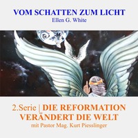 2.Serie - DIE REFORMATION VERÄNDERT DIE WELT | VOM SCHATTEN ZUM LICHT - Pastor Mag. Kurt Piesslinger