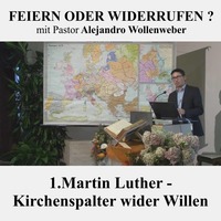FEIERN ODER WIDERRUFEN ? : 1. Martin Luther - Kirchenspalter wider Willen | Pastor Alejandro Wollenweber by Christliche Ressourcen