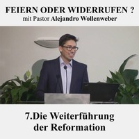 FEIERN ODER WIDERRUFEN ? : 7. Die Weiterführung der Reformation | Pastor Alejandro Wollenweber by Christliche Ressourcen
