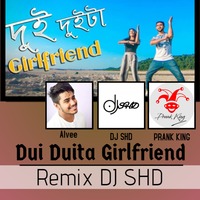 Dui Duita Girlfriend l Remix Version l Prank King l Alvee l Remix - DJ SHD by DJ SHD
