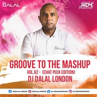 Groove To The Mashup 62 - DJ Dalal London (Chat Puja Edition)