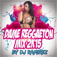 DJ RAMIREZ - DAME REGGAETON 2K15 by DJ RAMIREZ