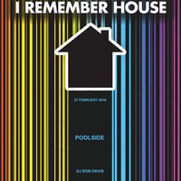 I Remember House - 27 February 2016 - DJ Rob Davis Poolside by Rob Davis