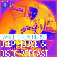 Deep House &amp; Disco Podcast by DJ Daniel Broadhurst - 006 by Daniel Lee Broadhurst