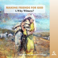 MAKING FRIENDS FOR GOD - 1.Why Witness? | Pastor Kurt Piesslinger, M.A.