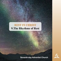 REST IN CHRIST: 9.The Rhythms of Rest | Pastor Kurt Piesslinger, M.A.