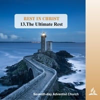 REST IN CHRIST: 13.The Ultimate Rest | Pastor Kurt Piesslinger, M.A.