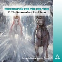 PREPARATION FOR THE END TIME - 13.The Return of our Lord Jesus | Pastor Kurt Piesslinger, M.A.