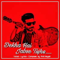 Dekha Hai Jabse Tujhe by Anil Nayak