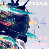 What I Call Melodic House Vol.84 by Emre K.