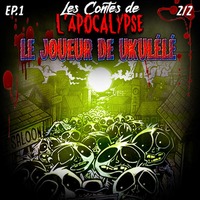 Ep.001 - Le Joueur de ukulélé - Partie 2/2 by Les Contes de l'Apocalypse