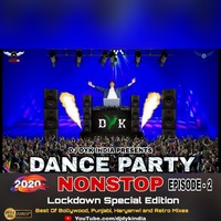 Dance Party Nonstop - Episode 2 By DJ DYK INDIA (Lockdown Special) Bollywood, Punjabi, Haryanwi and Retro Mixes by DJ DYK INDIA