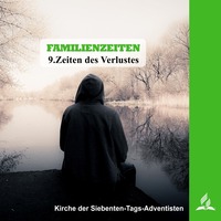 FAMILIENZEITEN - 9.Zeiten des Verlustes | Pastor Mag. Kurt Piesslinger