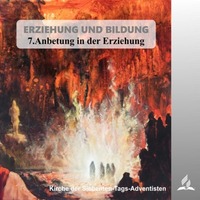 ERZIEHUNG UND BILDUNG - 7.Anbetung in der Erziehung | Pastor Mag. Kurt Piesslinger