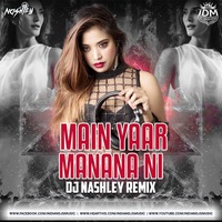 Main Yaar Manana Ni (Remix) - DJ Nashley by INDIAN DJS MUSIC - 'IDM'™