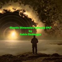 Askin Dedeoglu - Elastic Dimension Episode 047 by Askin Dedeoglu