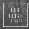 Dub House Fridays