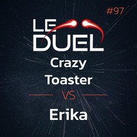Le Duel #97 - CrazyToaster VS Erika by Le Duel