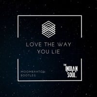 LOVE THE WAY YOU LIE - MOOMBAHTON BOOTLEG (THE INDIAN SOUL) by THE INDIAN SOUL