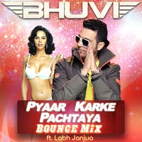 PYAAR KARKE PACHTAYA (BOUNCE MIX)-DJ BHUVI VCHITRA ft. LABH JANJUA by DJ BHUVI