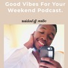 Good Vibes For Your Weekend Podcast