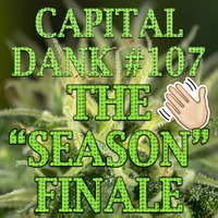 Capital Dank #107: The &quot;Season&quot; Finale by Mike The Performer