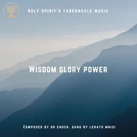 Wisdom Glory Power (Spontaneous Worship) by Holy Spirit's Tabernacle