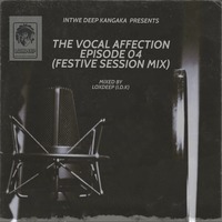 The Vocal Affection_Episode 04(Festive Session Mix)_Mixed By LoxDeep(I.D by Mbuso Fortune Lox Mthombeni
