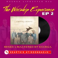 THE WORSHIP EXPERIENCE (CASTING CROWNS) EP 2 - DOONGA LIFESTYLE DJS by Doonga Lifestyle Djs