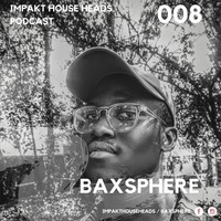 Baxsphere-Impakt House Heads Podcast 008 by ImpaktHouseHeads
