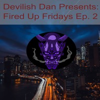 Devilish Dan Presents: Fired Up Fridays Ep. 2 by Devilish Dan